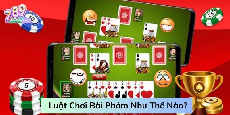 789club-chia-se-luat-choi-bai-phom-như-the-nao