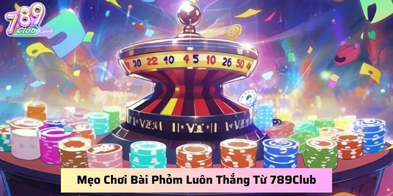789club-chia-se-meo-choi-bai-phom-luon-thang